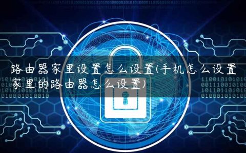 路由器家里设置怎么设置(手机怎么设置家里的路由器怎么设置)