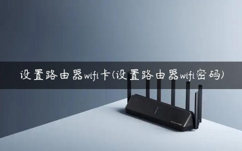 设置路由器wifi卡(设置路由器wifi密码)