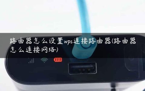 路由器怎么设置wps连接路由器(路由器怎么连接网络)