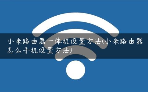 小米路由器一体机设置方法(小米路由器怎么手机设置方法)
