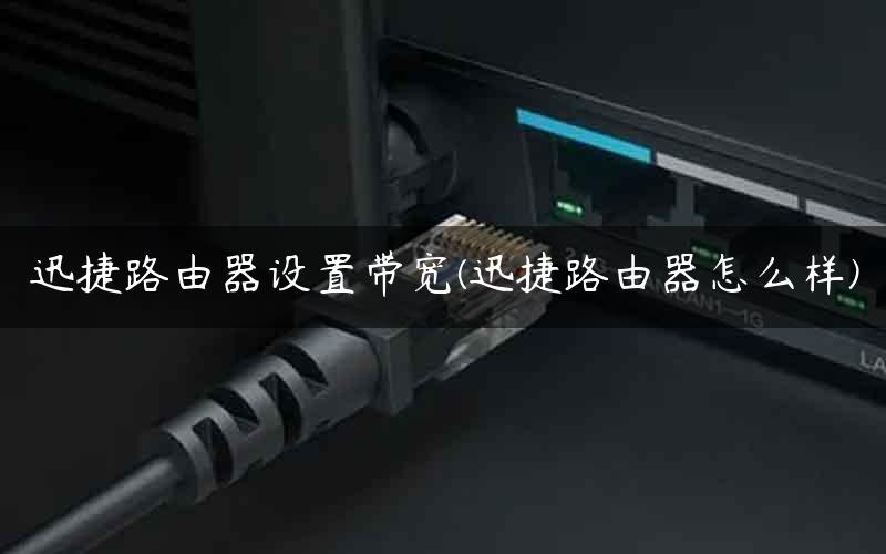 迅捷路由器设置带宽(迅捷路由器怎么样)