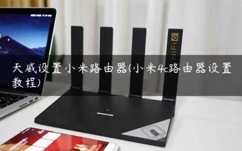 天威设置小米路由器(小米4c路由器设置教程)