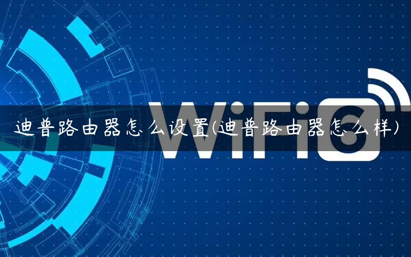 迪普路由器怎么设置(迪普路由器怎么样) 迪普路由器怎么设置(迪普路由器怎么样)