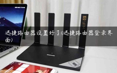 迅捷路由器设置好了(迅捷路由器登录界面)