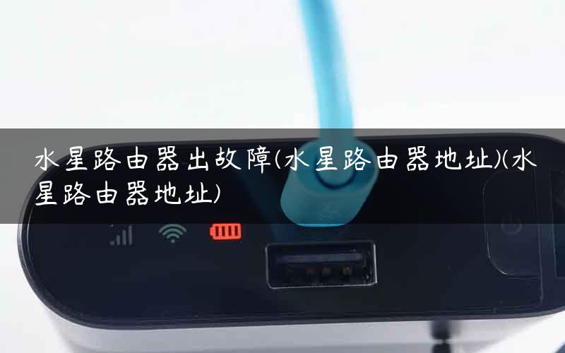水星路由器出故障(水星路由器地址)(水星路由器地址) 水星路由器出故障(水星路由器地址)(水星路由器地址)