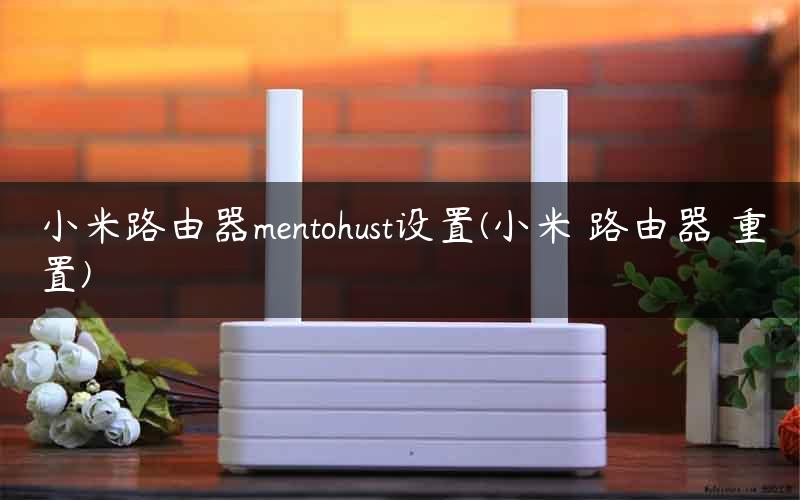 小米路由器mentohust设置(小米 路由器 重置) 小米路由器mentohust设置(小米 路由器 重置)