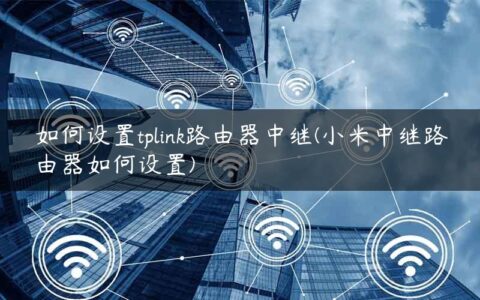 如何设置tplink路由器中继(小米中继路由器如何设置)