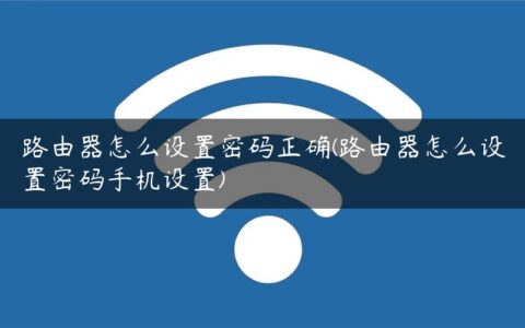 路由器怎么设置密码正确(路由器怎么设置密码手机设置)