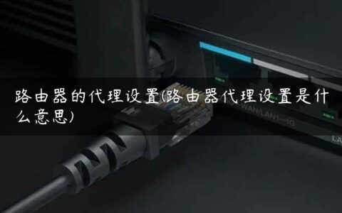 路由器的代理设置(路由器代理设置是什么意思)