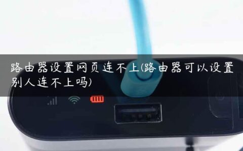 路由器设置网页连不上(路由器可以设置别人连不上吗)