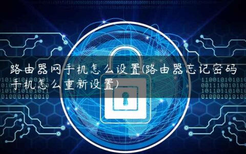 路由器网手机怎么设置(路由器忘记密码手机怎么重新设置)