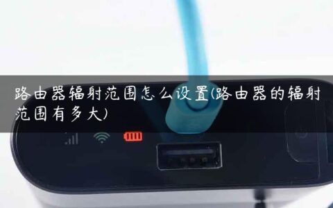 路由器辐射范围怎么设置(路由器的辐射范围有多大)