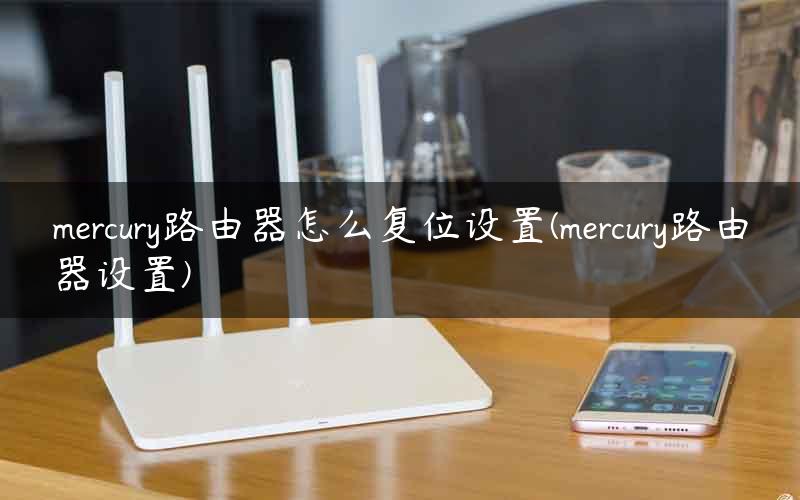 mercury路由器怎么复位设置(mercury路由器设置)