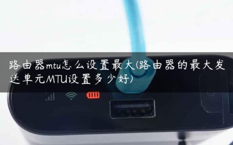 路由器mtu怎么设置最大(路由器的最大发送单元MTU设置多少好)