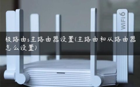 极路由s主路由器设置(主路由和从路由器怎么设置)