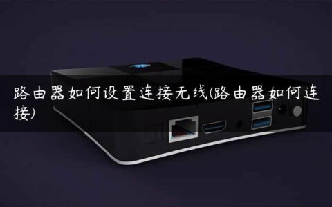 路由器如何设置连接无线(路由器如何连接)