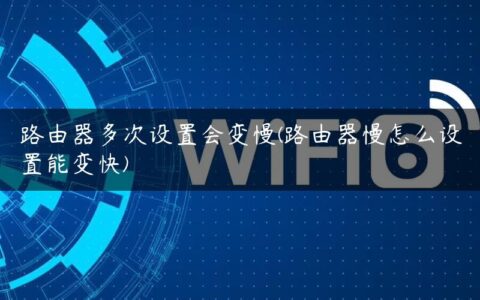 路由器多次设置会变慢(路由器慢怎么设置能变快)