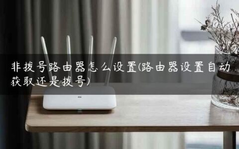 非拨号路由器怎么设置(路由器设置自动获取还是拨号)