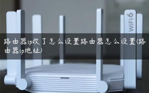 路由器ip改了怎么设置路由器怎么设置(路由器ip地址)