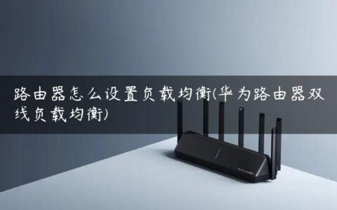路由器怎么设置负载均衡(华为路由器双线负载均衡)