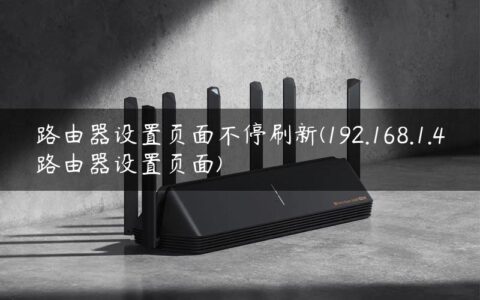 路由器设置页面不停刷新(192.168.1.4路由器设置页面)