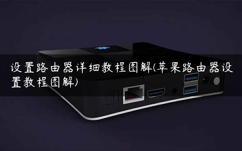 设置路由器详细教程图解(苹果路由器设置教程图解) 设置路由器详细教程图解(苹果路由器设置教程图解)