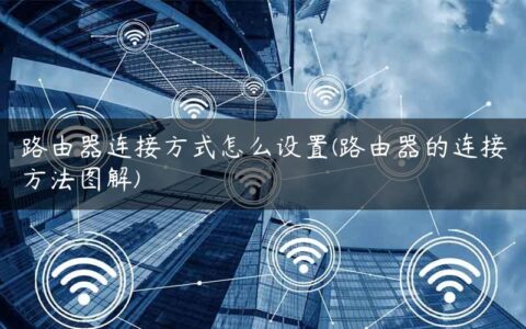 路由器连接方式怎么设置(路由器的连接方法图解)