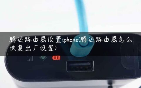 腾达路由器设置iphone(腾达路由器怎么恢复出厂设置)