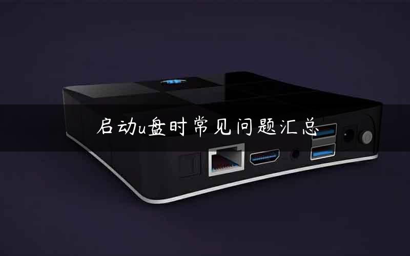 启动u盘时常见问题汇总 启动u盘时常见问题汇总