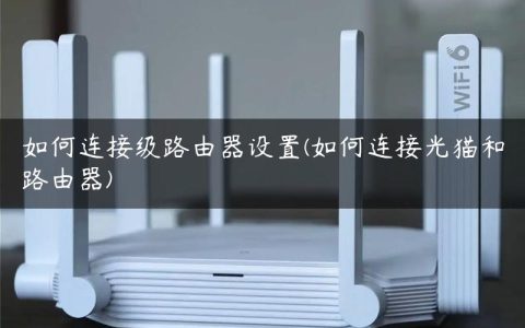 如何连接级路由器设置(如何连接光猫和路由器)