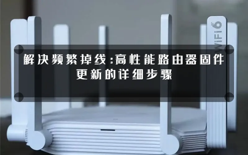 解决频繁掉线:高性能路由器固件更新的详细步骤