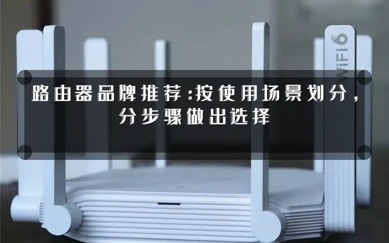 路由器品牌推荐：按使用场景划分，分步骤做出选择