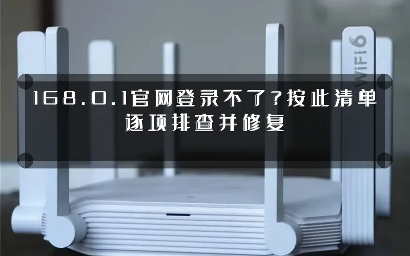 168.0.1官网登录不了?按此清单逐项排查并修复