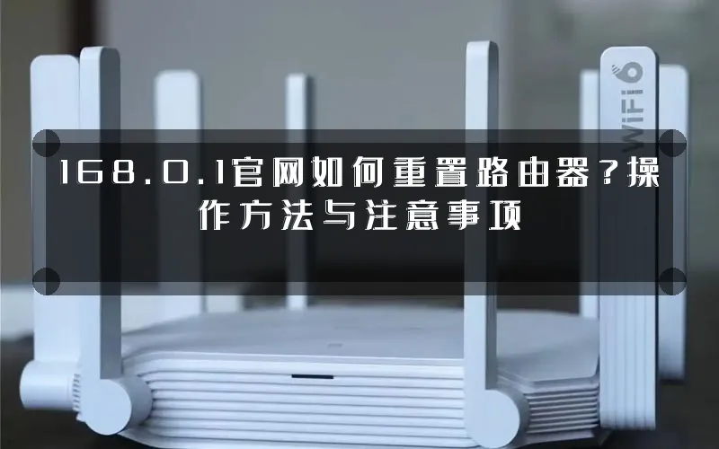 168.0.1官网如何重置路由器?操作方法与注意事项