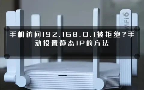 手机访问192.168.0.1被拒绝？手动设置静态IP的方法