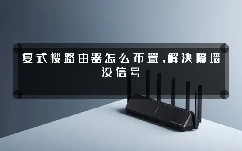 复式楼路由器怎么布置，解决隔墙没信号