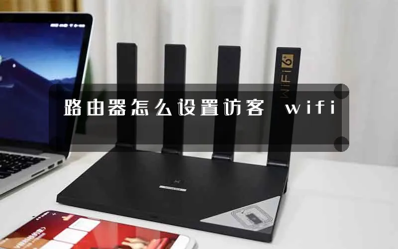 路由器怎么设置访客 wifi