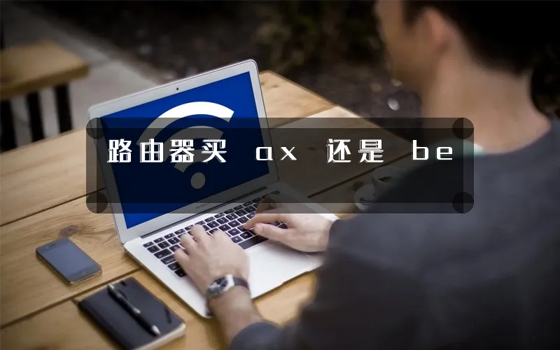 路由器买 ax 还是 be