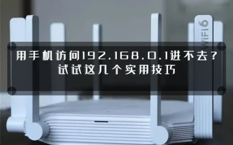 用手机访问192.168.0.1进不去？试试这几个实用技巧
