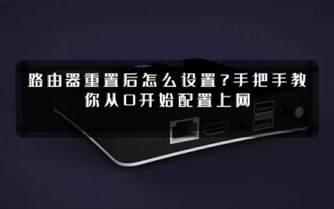 路由器重置后怎么设置？手把手教你从0开始配置上网