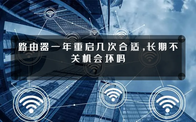 路由器一年重启几次合适，长期不关机会坏吗