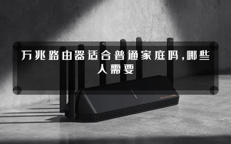 万兆路由器适合普通家庭吗，哪些人需要