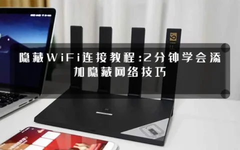隐藏WiFi连接教程：2分钟学会添加隐藏网络技巧