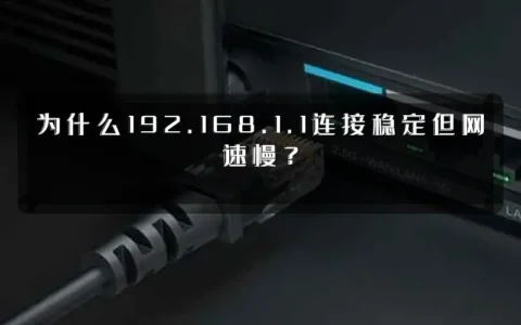 为什么192.168.1.1连接稳定但网速慢？