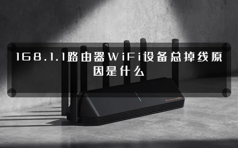 168.1.1路由器WiFi设备总掉线原因是什么