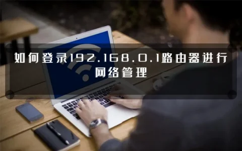 如何登录192.168.0.1路由器进行网络管理