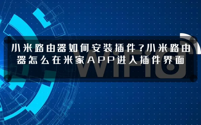 小米路由器如何安装插件?小米路由器怎么在米家APP进入插件界面