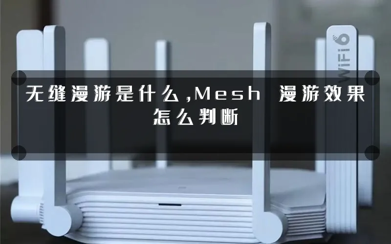 无缝漫游是什么,Mesh 漫游效果怎么判断
