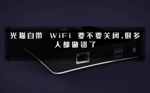 光猫自带 WiFi 要不要关闭，很多人都做错了