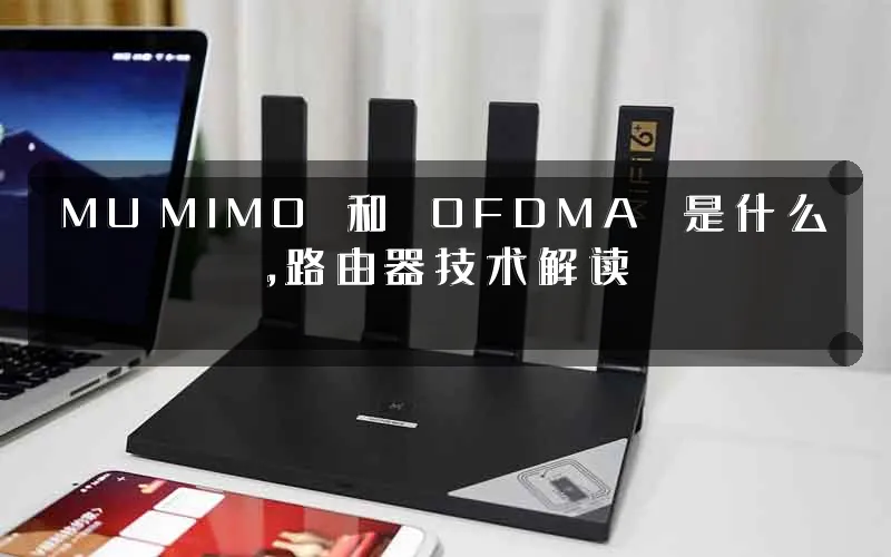 MU‑MIMO 和 OFDMA 是什么,路由器技术解读